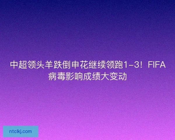 中超领头羊跌倒申花继续领跑1-3！FIFA病毒影响成绩大变动